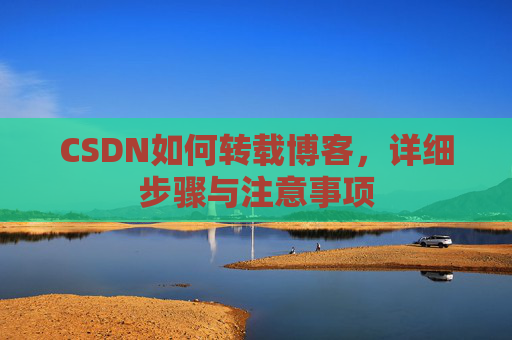 CSDN如何转载博客，详细步骤与注意事项